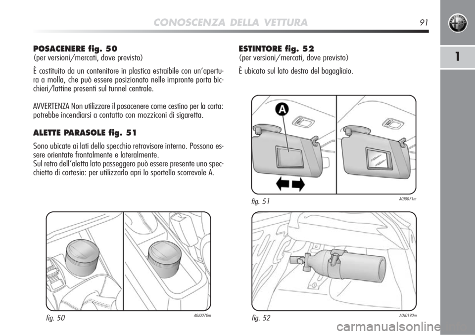 Alfa Romeo MiTo 2012 Libretto Uso Manutenzione (in Italian) CONOSCENZA DELLA VETTURA91
1
POSACENERE fig. 50
(per versioni/mercati, dove previsto)
È costituito da un contenitore in plastica estraibile con un’apertu-
ra a molla, che può essere posizionato n Alfa Romeo MiTo 2012 Libretto Uso Manutenzione (in Italian) CONOSCENZA DELLA VETTURA91
1
POSACENERE fig. 50
(per versioni/mercati, dove previsto)
È costituito da un contenitore in plastica estraibile con un’apertu-
ra a molla, che può essere posizionato n