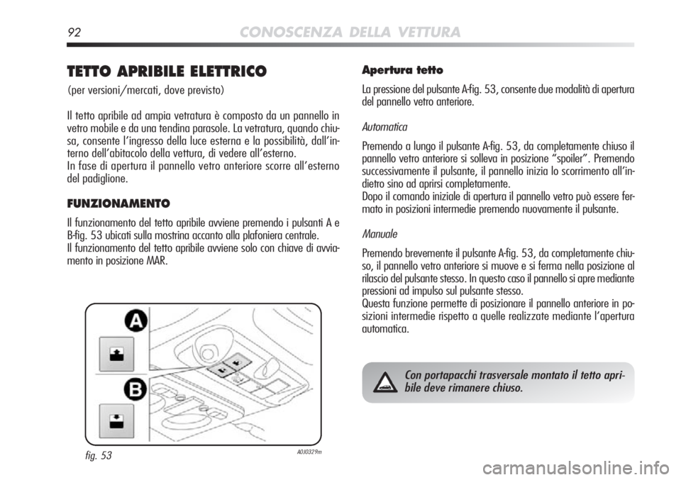 Alfa Romeo MiTo 2012 Libretto Uso Manutenzione (in Italian) 92CONOSCENZA DELLA VETTURA
TETTO APRIBILE ELETTRICO
(per versioni/mercati, dove previsto)
Il tetto apribile ad ampia vetratura è composto da un pannello in
vetro mobile e da una tendina parasole. La Alfa Romeo MiTo 2012 Libretto Uso Manutenzione (in Italian) 92CONOSCENZA DELLA VETTURA
TETTO APRIBILE ELETTRICO
(per versioni/mercati, dove previsto)
Il tetto apribile ad ampia vetratura è composto da un pannello in
vetro mobile e da una tendina parasole. La