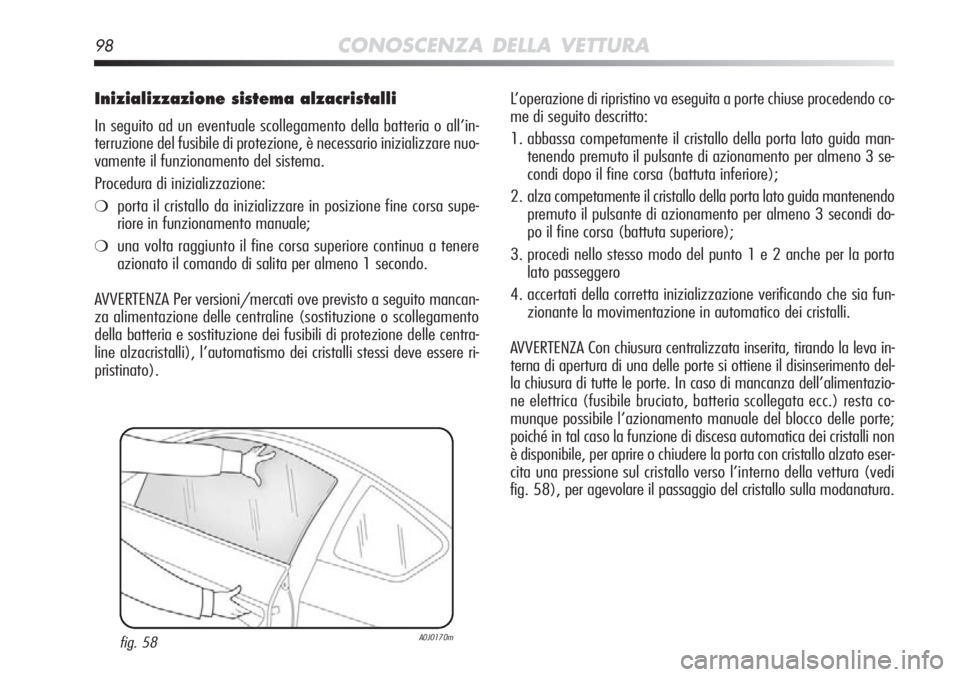 Alfa Romeo MiTo 2012 Libretto Uso Manutenzione (in Italian) 98CONOSCENZA DELLA VETTURA
Inizializzazione sistema alzacristalli
In seguito ad un eventuale scollegamento della batteria o all’in-
terruzione del fusibile di protezione, è necessario inizializzare Alfa Romeo MiTo 2012 Libretto Uso Manutenzione (in Italian) 98CONOSCENZA DELLA VETTURA
Inizializzazione sistema alzacristalli
In seguito ad un eventuale scollegamento della batteria o all’in-
terruzione del fusibile di protezione, è necessario inizializzare