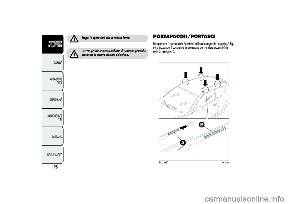Alfa Romeo MiTo 2013 Libretto Uso Manutenzione (in Italian) Esegui le operazioni solo a vettura ferma.L’errato posizionamento dell’asta di sostegno potrebbe
provocare la caduta violenta del cofano.
PORTAPACCHI/PORTASCIPer montare il portapacchi/portasci so Alfa Romeo MiTo 2013 Libretto Uso Manutenzione (in Italian) Esegui le operazioni solo a vettura ferma.L’errato posizionamento dell’asta di sostegno potrebbe
provocare la caduta violenta del cofano.
PORTAPACCHI/PORTASCIPer montare il portapacchi/portasci so