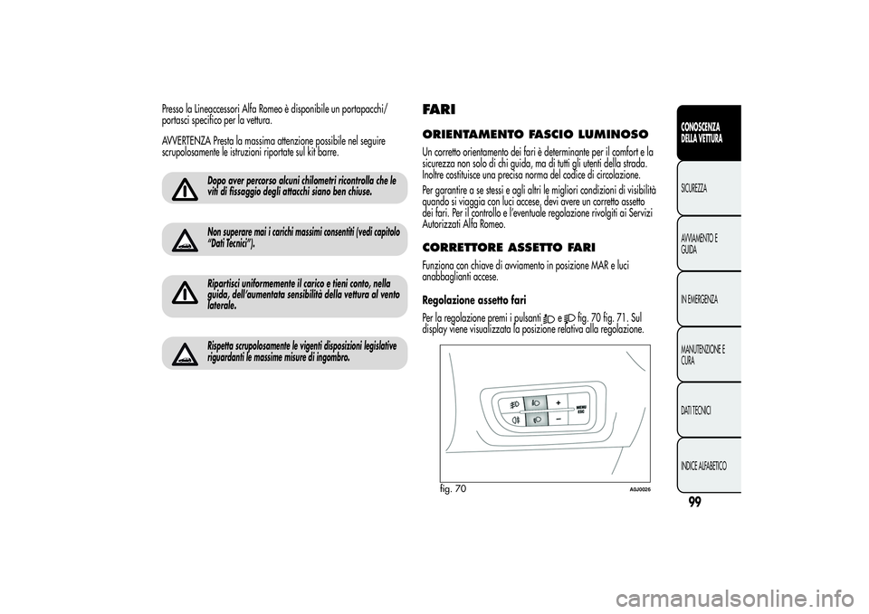 Alfa Romeo MiTo 2013 Libretto Uso Manutenzione (in Italian) Presso la Lineaccessori Alfa Romeo è disponibile un portapacchi/
portasci specifico per la vettura.
AVVERTENZA Presta la massima attenzione possibile nel seguire
scrupolosamente le istruzioni riporta Alfa Romeo MiTo 2013 Libretto Uso Manutenzione (in Italian) Presso la Lineaccessori Alfa Romeo è disponibile un portapacchi/
portasci specifico per la vettura.
AVVERTENZA Presta la massima attenzione possibile nel seguire
scrupolosamente le istruzioni riporta
