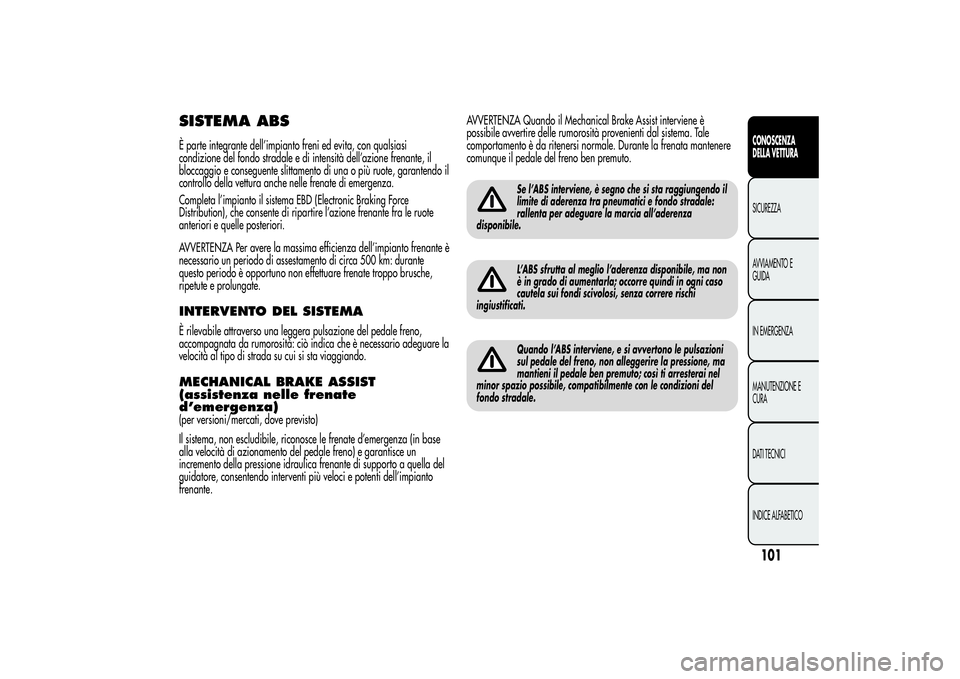 Alfa Romeo MiTo 2013 Libretto Uso Manutenzione (in Italian) SISTEMA ABSÈ parte integrante dell’impianto freni ed evita, con qualsiasi
condizione del fondo stradale e di intensità dell’azione frenante, il
bloccaggio e conseguente slittamento di una o più Alfa Romeo MiTo 2013 Libretto Uso Manutenzione (in Italian) SISTEMA ABSÈ parte integrante dell’impianto freni ed evita, con qualsiasi
condizione del fondo stradale e di intensità dell’azione frenante, il
bloccaggio e conseguente slittamento di una o più