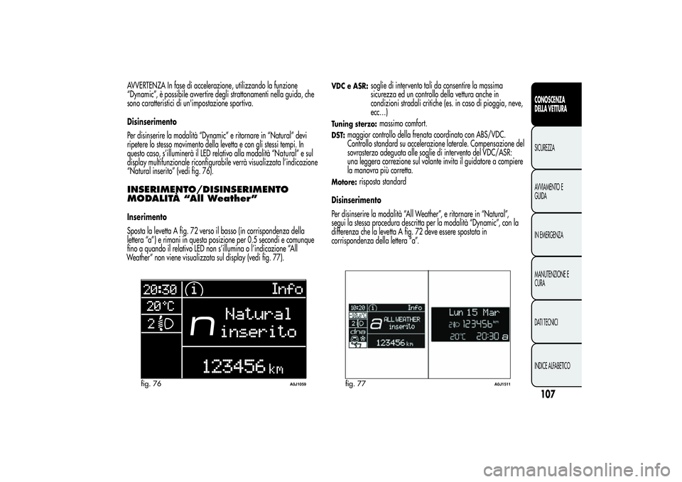 Alfa Romeo MiTo 2013 Libretto Uso Manutenzione (in Italian) AVVERTENZA In fase di accelerazione, utilizzando la funzione
“Dynamic”, è possibile avvertire degli strattonamenti nella guida, che
sono caratteristici di un'impostazione sportiva.
Disinserim Alfa Romeo MiTo 2013 Libretto Uso Manutenzione (in Italian) AVVERTENZA In fase di accelerazione, utilizzando la funzione
“Dynamic”, è possibile avvertire degli strattonamenti nella guida, che
sono caratteristici di un'impostazione sportiva.
Disinserim