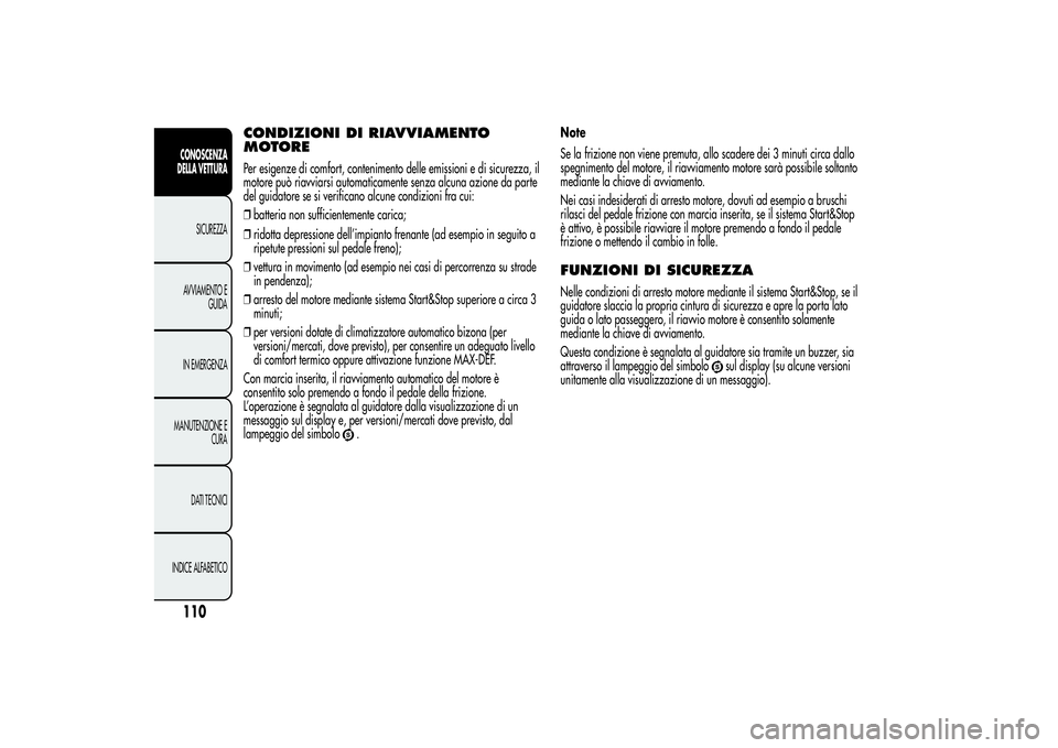 Alfa Romeo MiTo 2013 Libretto Uso Manutenzione (in Italian) CONDIZIONI DI RIAVVIAMENTO
MOTOREPer esigenze di comfort, contenimento delle emissioni e di sicurezza, il
motore può riavviarsi automaticamente senza alcuna azione da parte
del guidatore se si verifi Alfa Romeo MiTo 2013 Libretto Uso Manutenzione (in Italian) CONDIZIONI DI RIAVVIAMENTO
MOTOREPer esigenze di comfort, contenimento delle emissioni e di sicurezza, il
motore può riavviarsi automaticamente senza alcuna azione da parte
del guidatore se si verifi