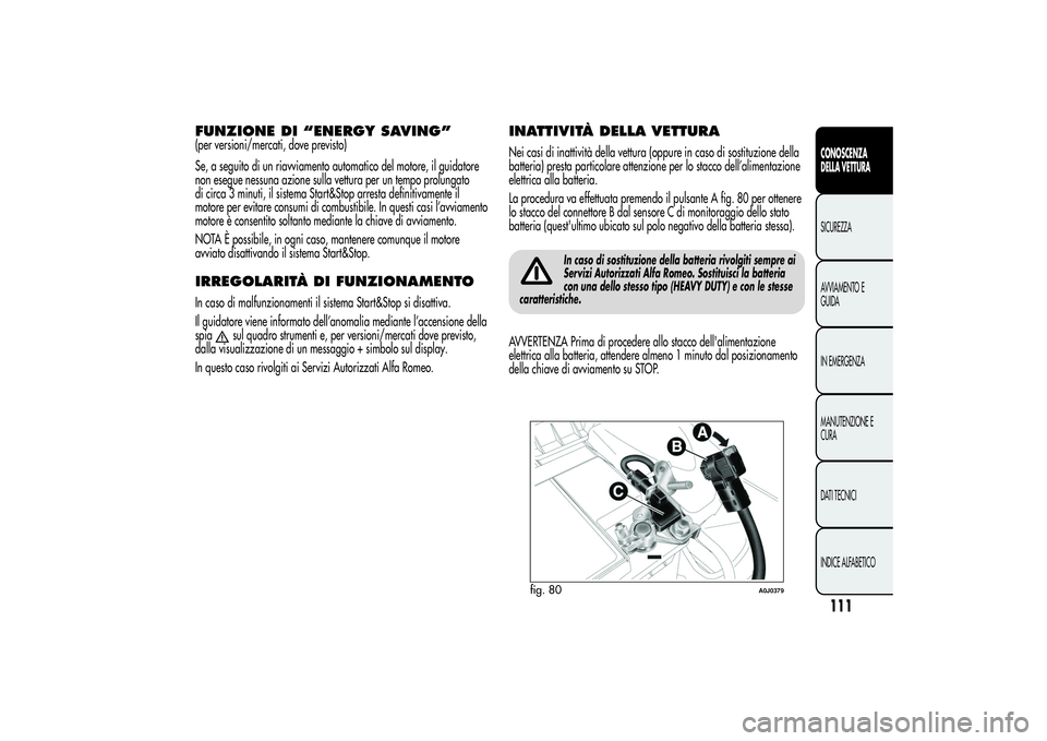 Alfa Romeo MiTo 2013 Libretto Uso Manutenzione (in Italian) FUNZIONE DI “ENERGY SAVING”(per versioni/mercati, dove previsto)
Se, a seguito di un riavviamento automatico del motore, il guidatore
non esegue nessuna azione sulla vettura per un tempo prolungat Alfa Romeo MiTo 2013 Libretto Uso Manutenzione (in Italian) FUNZIONE DI “ENERGY SAVING”(per versioni/mercati, dove previsto)
Se, a seguito di un riavviamento automatico del motore, il guidatore
non esegue nessuna azione sulla vettura per un tempo prolungat