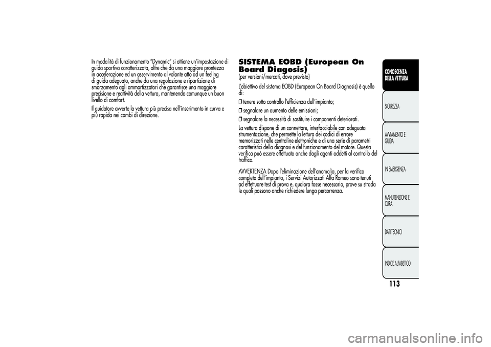 Alfa Romeo MiTo 2013 Libretto Uso Manutenzione (in Italian) In modalità di funzionamento “Dynamic” si ottiene un’impostazione di
guida sportiva caratterizzata, oltre che da una maggiore prontezza
in accelerazione ed un asservimento al volante atto ad un Alfa Romeo MiTo 2013 Libretto Uso Manutenzione (in Italian) In modalità di funzionamento “Dynamic” si ottiene un’impostazione di
guida sportiva caratterizzata, oltre che da una maggiore prontezza
in accelerazione ed un asservimento al volante atto ad un