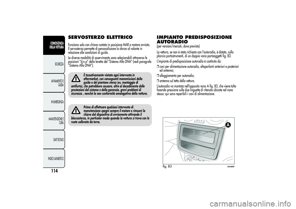 Alfa Romeo MiTo 2013 Libretto Uso Manutenzione (in Italian) SERVOSTERZO ELETTRICOFunziona solo con chiave ruotata in posizione MAR e motore avviato.
Il servosterzo permette di personalizzare lo sforzo al volante in
relazione alle condizioni di guida.
Le divers Alfa Romeo MiTo 2013 Libretto Uso Manutenzione (in Italian) SERVOSTERZO ELETTRICOFunziona solo con chiave ruotata in posizione MAR e motore avviato.
Il servosterzo permette di personalizzare lo sforzo al volante in
relazione alle condizioni di guida.
Le divers