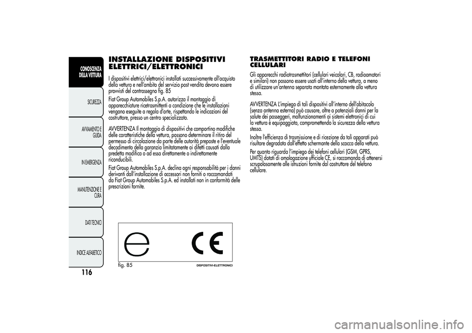Alfa Romeo MiTo 2013 Libretto Uso Manutenzione (in Italian) INSTALLAZIONE DISPOSITIVI
ELETTRICI/ELETTRONICII dispositivi elettrici/elettronici installati successivamente all’acquisto
della vettura e nell’ambito del servizio post vendita devono essere
provv Alfa Romeo MiTo 2013 Libretto Uso Manutenzione (in Italian) INSTALLAZIONE DISPOSITIVI
ELETTRICI/ELETTRONICII dispositivi elettrici/elettronici installati successivamente all’acquisto
della vettura e nell’ambito del servizio post vendita devono essere
provv