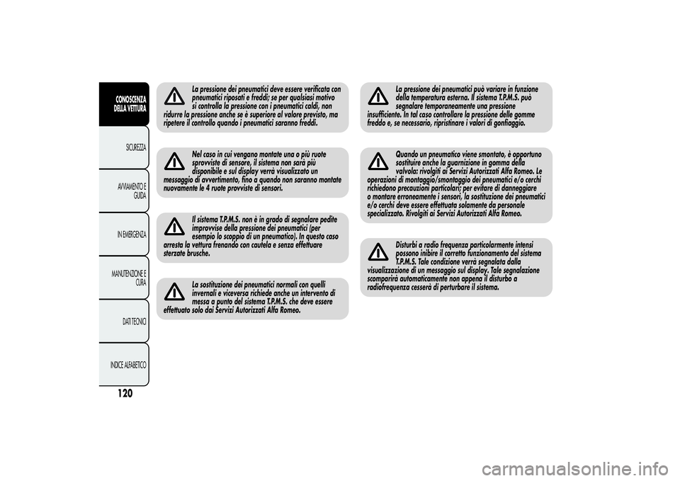 Alfa Romeo MiTo 2013 Libretto Uso Manutenzione (in Italian) La pressione dei pneumatici deve essere verificata con
pneumatici riposati e freddi; se per qualsiasi motivo
si controlla la pressione con i pneumatici caldi, non
ridurre la pressione anche se è supe Alfa Romeo MiTo 2013 Libretto Uso Manutenzione (in Italian) La pressione dei pneumatici deve essere verificata con
pneumatici riposati e freddi; se per qualsiasi motivo
si controlla la pressione con i pneumatici caldi, non
ridurre la pressione anche se è supe