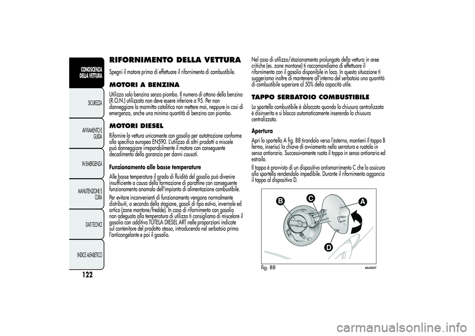Alfa Romeo MiTo 2013 Libretto Uso Manutenzione (in Italian) RIFORNIMENTO DELLA VETTURASpegni il motore prima di effettuare il rifornimento di combustibile.MOTORI A BENZINAUtilizza solo benzina senza piombo. Il numero di ottano della benzina
(R.O.N.) utilizzata Alfa Romeo MiTo 2013 Libretto Uso Manutenzione (in Italian) RIFORNIMENTO DELLA VETTURASpegni il motore prima di effettuare il rifornimento di combustibile.MOTORI A BENZINAUtilizza solo benzina senza piombo. Il numero di ottano della benzina
(R.O.N.) utilizzata