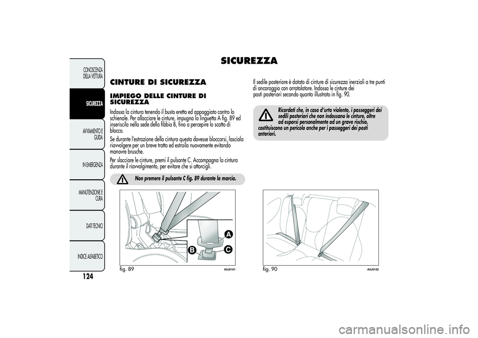 Alfa Romeo MiTo 2013 Libretto Uso Manutenzione (in Italian) SICUREZZA
CINTURE DI SICUREZZAIMPIEGO DELLE CINTURE DI
SICUREZZAIndossa la cintura tenendo il busto eretto ed appoggiato contro lo
schienale. Per allacciare le cinture, impugna la linguetta A fig. 89 Alfa Romeo MiTo 2013 Libretto Uso Manutenzione (in Italian) SICUREZZA
CINTURE DI SICUREZZAIMPIEGO DELLE CINTURE DI
SICUREZZAIndossa la cintura tenendo il busto eretto ed appoggiato contro lo
schienale. Per allacciare le cinture, impugna la linguetta A fig. 89