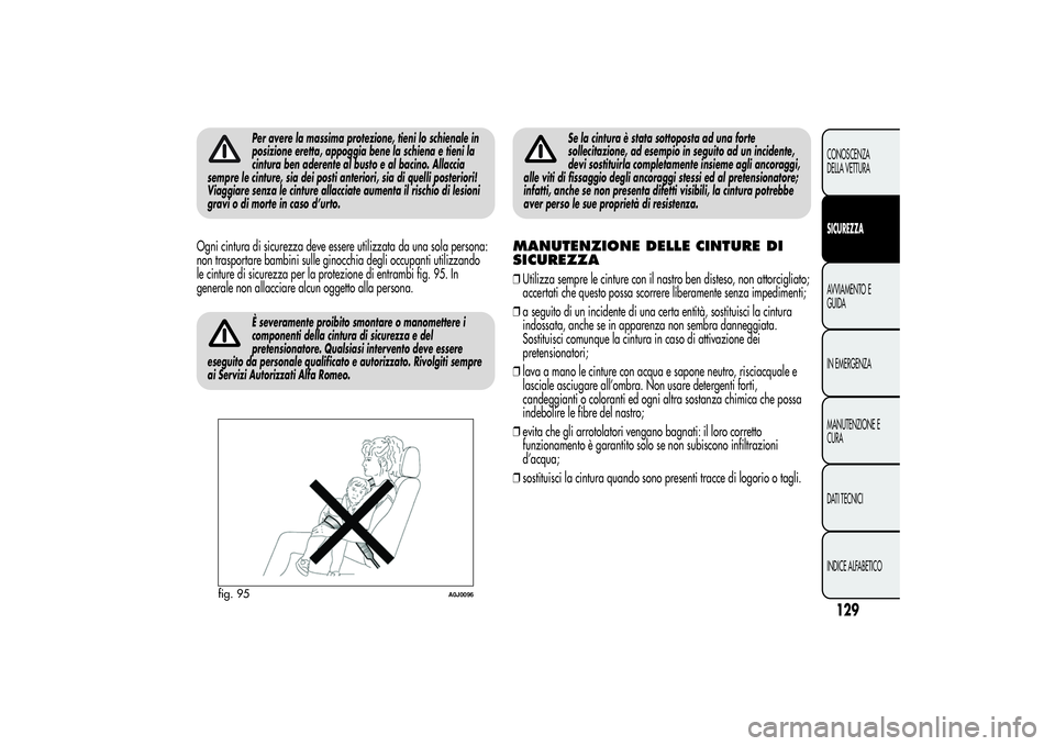 Alfa Romeo MiTo 2013 Libretto Uso Manutenzione (in Italian) Per avere la massima protezione, tieni lo schienale in
posizione eretta, appoggia bene la schiena e tieni la
cintura ben aderente al busto e al bacino. Allaccia
sempre le cinture, sia dei posti anteri Alfa Romeo MiTo 2013 Libretto Uso Manutenzione (in Italian) Per avere la massima protezione, tieni lo schienale in
posizione eretta, appoggia bene la schiena e tieni la
cintura ben aderente al busto e al bacino. Allaccia
sempre le cinture, sia dei posti anteri