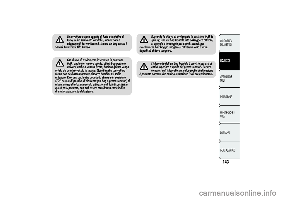 Alfa Romeo MiTo 2013 Libretto Uso Manutenzione (in Italian) Se la vettura è stata oggetto di furto o tentativo di
furto, se ha subito atti vandalici, inondazioni o
allagamenti, far verificare il sistema air bag presso i
Servizi Autorizzati Alfa Romeo.Con chia Alfa Romeo MiTo 2013 Libretto Uso Manutenzione (in Italian) Se la vettura è stata oggetto di furto o tentativo di
furto, se ha subito atti vandalici, inondazioni o
allagamenti, far verificare il sistema air bag presso i
Servizi Autorizzati Alfa Romeo.Con chia