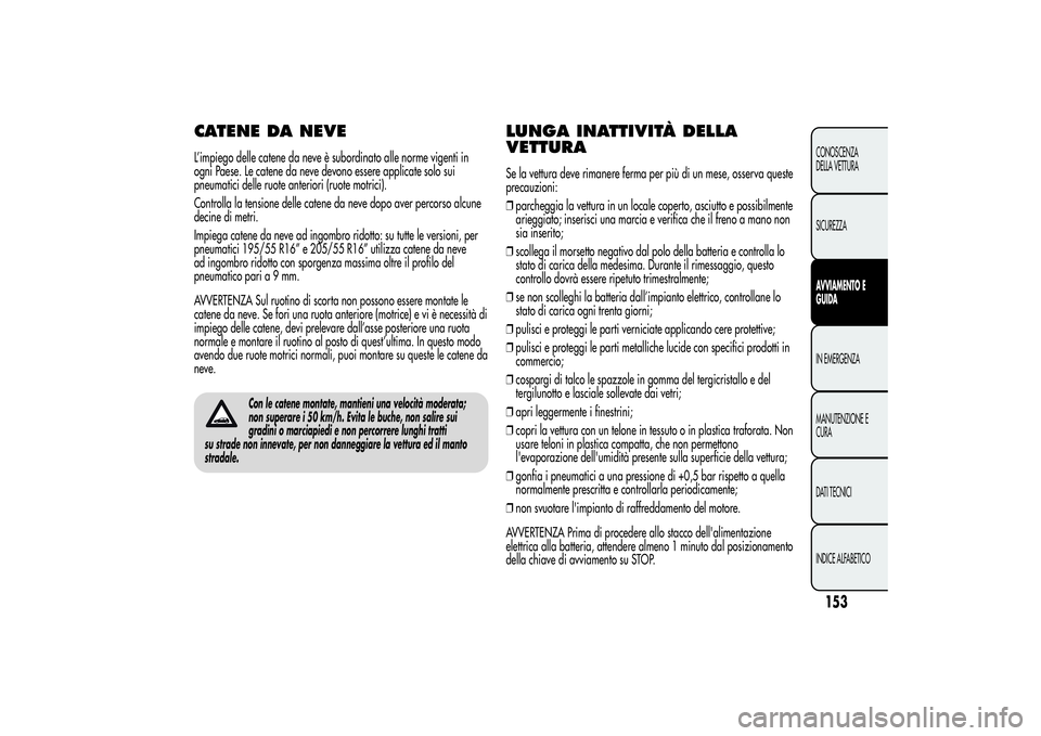 Alfa Romeo MiTo 2013 Libretto Uso Manutenzione (in Italian) CATENE DA NEVEL’impiego delle catene da neve è subordinato alle norme vigenti in
ogni Paese. Le catene da neve devono essere applicate solo sui
pneumatici delle ruote anteriori (ruote motrici).
Con Alfa Romeo MiTo 2013 Libretto Uso Manutenzione (in Italian) CATENE DA NEVEL’impiego delle catene da neve è subordinato alle norme vigenti in
ogni Paese. Le catene da neve devono essere applicate solo sui
pneumatici delle ruote anteriori (ruote motrici).
Con