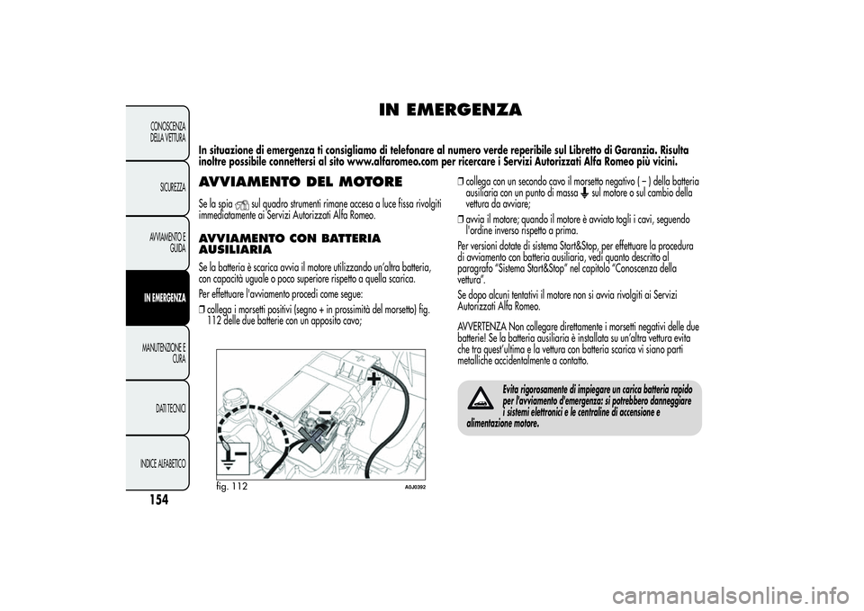 Alfa Romeo MiTo 2013 Libretto Uso Manutenzione (in Italian) IN EMERGENZA
In situazione di emergenza ti consigliamo di telefonare al numero verde reperibile sul Libretto di Garanzia. Risulta
inoltre possibile connettersi al sito www.alfaromeo.com per ricercare Alfa Romeo MiTo 2013 Libretto Uso Manutenzione (in Italian) IN EMERGENZA
In situazione di emergenza ti consigliamo di telefonare al numero verde reperibile sul Libretto di Garanzia. Risulta
inoltre possibile connettersi al sito www.alfaromeo.com per ricercare