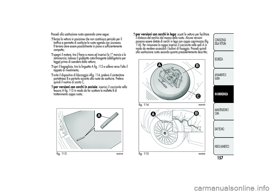 Alfa Romeo MiTo 2013 Libretto Uso Manutenzione (in Italian) Procedi alla sostituzione ruota operando come segue:
❒ferma la vettura in posizione che non costituisca pericolo per il
traffico e permetta di sostituire la ruota agendo con sicurezza.
Il terreno de Alfa Romeo MiTo 2013 Libretto Uso Manutenzione (in Italian) Procedi alla sostituzione ruota operando come segue:
❒ferma la vettura in posizione che non costituisca pericolo per il
traffico e permetta di sostituire la ruota agendo con sicurezza.
Il terreno de