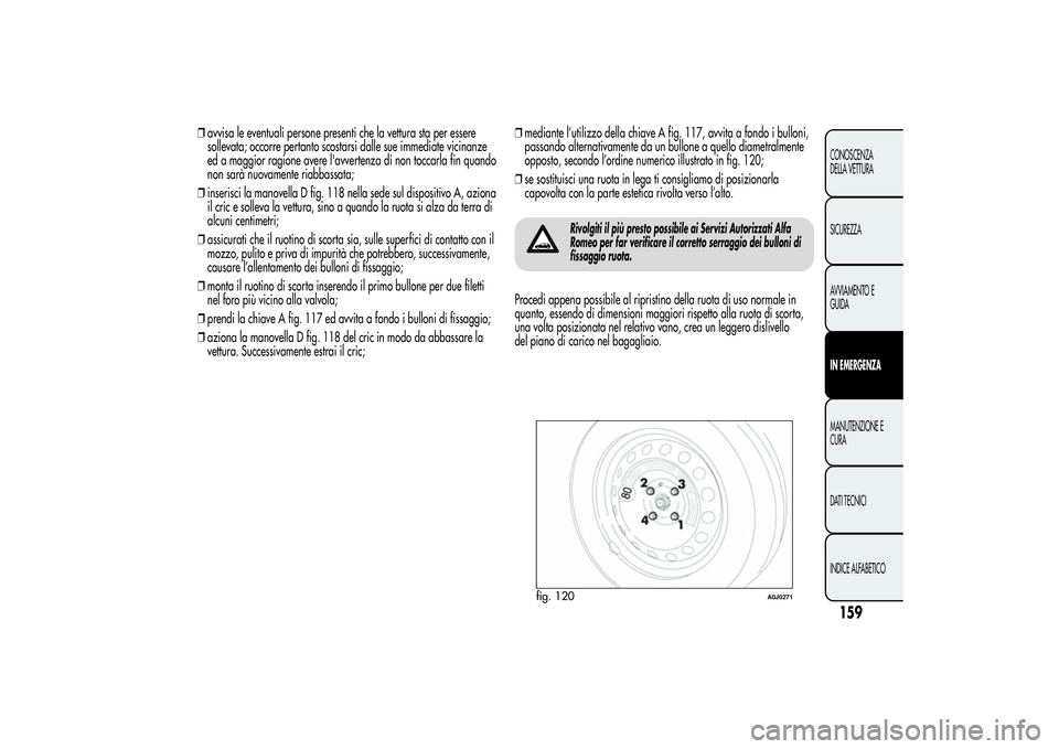 Alfa Romeo MiTo 2013 Libretto Uso Manutenzione (in Italian) ❒avvisa le eventuali persone presenti che la vettura sta per essere
sollevata; occorre pertanto scostarsi dalle sue immediate vicinanze
ed a maggior ragione avere l'avvertenza di non toccarla fi Alfa Romeo MiTo 2013 Libretto Uso Manutenzione (in Italian) ❒avvisa le eventuali persone presenti che la vettura sta per essere
sollevata; occorre pertanto scostarsi dalle sue immediate vicinanze
ed a maggior ragione avere l'avvertenza di non toccarla fi