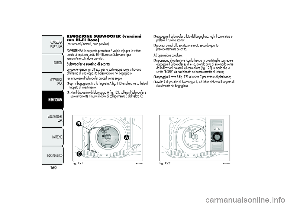 Alfa Romeo MiTo 2013 Libretto Uso Manutenzione (in Italian) RIMOZIONE SUBWOOFER (versioni
con HI-FI Bose)(per versioni/mercati, dove previsto)
AVVERTENZA La seguente procedura è valida solo per le vetture
dotate di impianto audio HI-FI Bose con Subwoofer (per Alfa Romeo MiTo 2013 Libretto Uso Manutenzione (in Italian) RIMOZIONE SUBWOOFER (versioni
con HI-FI Bose)(per versioni/mercati, dove previsto)
AVVERTENZA La seguente procedura è valida solo per le vetture
dotate di impianto audio HI-FI Bose con Subwoofer (per