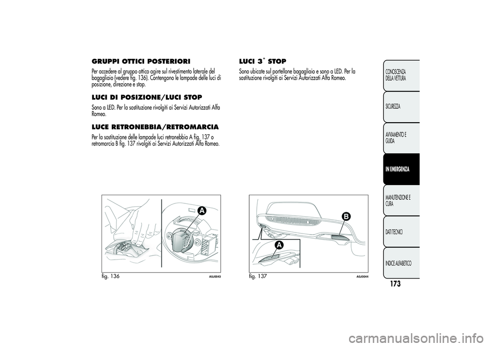 Alfa Romeo MiTo 2013 Libretto Uso Manutenzione (in Italian) GRUPPI OTTICI POSTERIORIPer accedere al gruppo ottico agire sul rivestimento laterale del
bagagliaio (vedere fig. 136). Contengono le lampade delle luci di
posizione, direzione e stop.LUCI DI POSIZION Alfa Romeo MiTo 2013 Libretto Uso Manutenzione (in Italian) GRUPPI OTTICI POSTERIORIPer accedere al gruppo ottico agire sul rivestimento laterale del
bagagliaio (vedere fig. 136). Contengono le lampade delle luci di
posizione, direzione e stop.LUCI DI POSIZION