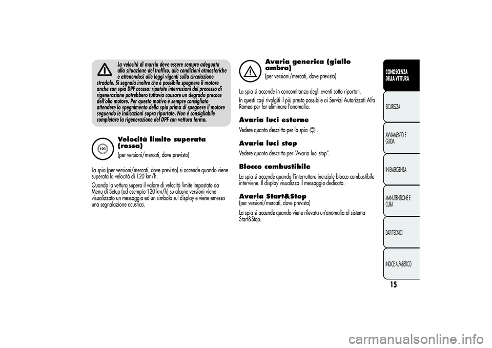 Alfa Romeo MiTo 2013 Libretto Uso Manutenzione (in Italian) La velocità di marcia deve essere sempre adeguata
alla situazione del traffico, alle condizioni atmosferiche
e attenendosi alle leggi vigenti sulla circolazione
stradale. Si segnala inoltre che è po Alfa Romeo MiTo 2013 Libretto Uso Manutenzione (in Italian) La velocità di marcia deve essere sempre adeguata
alla situazione del traffico, alle condizioni atmosferiche
e attenendosi alle leggi vigenti sulla circolazione
stradale. Si segnala inoltre che è po