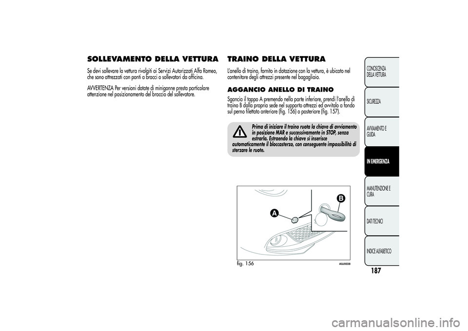 Alfa Romeo MiTo 2013 Libretto Uso Manutenzione (in Italian) SOLLEVAMENTO DELLA VETTURASe devi sollevare la vettura rivolgiti ai Servizi Autorizzati Alfa Romeo,
che sono attrezzati con ponti a bracci o sollevatori da officina.
AVVERTENZA Per versioni dotate di Alfa Romeo MiTo 2013 Libretto Uso Manutenzione (in Italian) SOLLEVAMENTO DELLA VETTURASe devi sollevare la vettura rivolgiti ai Servizi Autorizzati Alfa Romeo,
che sono attrezzati con ponti a bracci o sollevatori da officina.
AVVERTENZA Per versioni dotate di