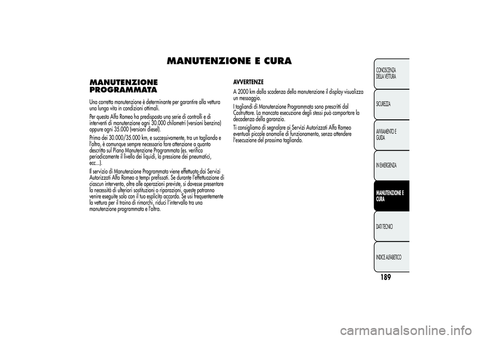 Alfa Romeo MiTo 2013 Libretto Uso Manutenzione (in Italian) MANUTENZIONE E CURA
MANUTENZIONE
PROGRAMMATAUna corretta manutenzione è determinante per garantire alla vettura
una lunga vita in condizioni ottimali.
Per questo Alfa Romeo ha predisposto una serie d Alfa Romeo MiTo 2013 Libretto Uso Manutenzione (in Italian) MANUTENZIONE E CURA
MANUTENZIONE
PROGRAMMATAUna corretta manutenzione è determinante per garantire alla vettura
una lunga vita in condizioni ottimali.
Per questo Alfa Romeo ha predisposto una serie d