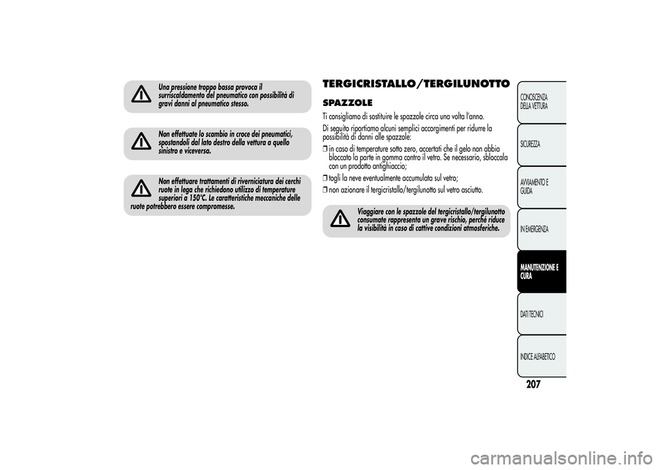 Alfa Romeo MiTo 2013 Libretto Uso Manutenzione (in Italian) Una pressione troppo bassa provoca il
surriscaldamento del pneumatico con possibilità di
gravi danni al pneumatico stesso.Non effettuate lo scambio in croce dei pneumatici,
spostandoli dal lato destr Alfa Romeo MiTo 2013 Libretto Uso Manutenzione (in Italian) Una pressione troppo bassa provoca il
surriscaldamento del pneumatico con possibilità di
gravi danni al pneumatico stesso.Non effettuate lo scambio in croce dei pneumatici,
spostandoli dal lato destr