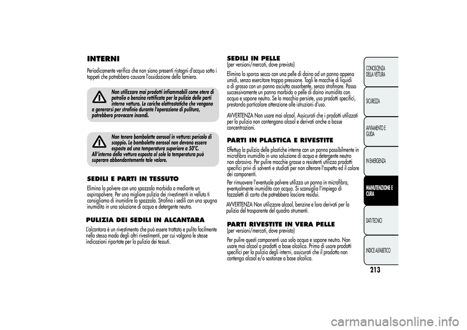 Alfa Romeo MiTo 2013 Libretto Uso Manutenzione (in Italian) INTERNIPeriodicamente verifica che non siano presenti ristagni d’acqua sotto i
tappeti che potrebbero causare l’ossidazione della lamiera.
Non utilizzare mai prodotti infiammabili come etere di
pe Alfa Romeo MiTo 2013 Libretto Uso Manutenzione (in Italian) INTERNIPeriodicamente verifica che non siano presenti ristagni d’acqua sotto i
tappeti che potrebbero causare l’ossidazione della lamiera.
Non utilizzare mai prodotti infiammabili come etere di
pe