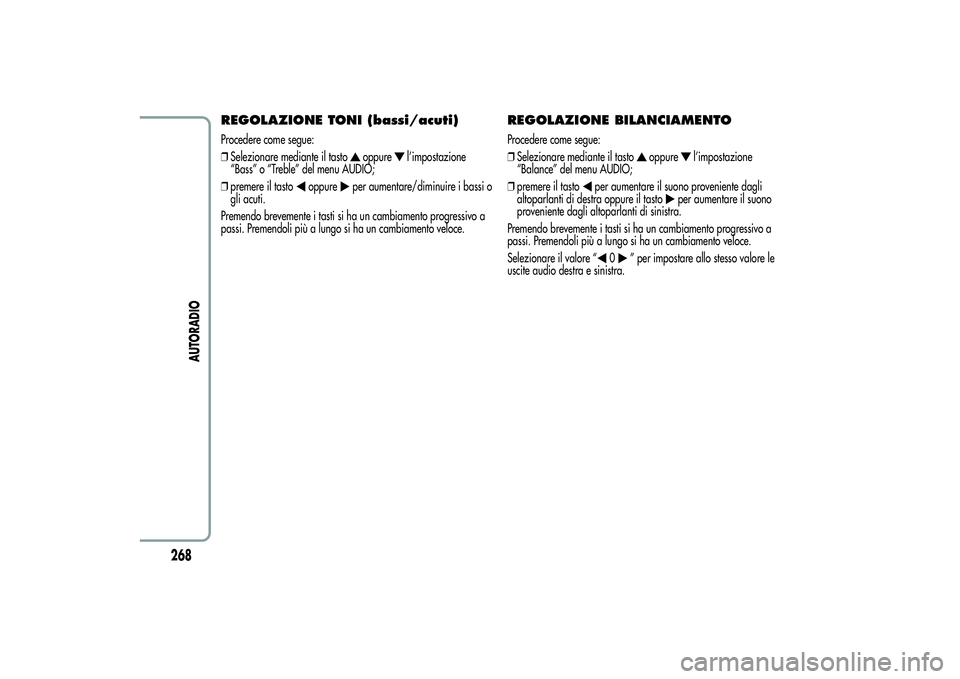 Alfa Romeo MiTo 2013 Libretto Uso Manutenzione (in Italian) REGOLAZIONE TONI (bassi/acuti)Procedere come segue:
❒Selezionare mediante il tasto
oppure
l’impostazione
“Bass” o “Treble” del menu AUDIO;
❒premere il tasto
oppure
per aumentare/diminuir Alfa Romeo MiTo 2013 Libretto Uso Manutenzione (in Italian) REGOLAZIONE TONI (bassi/acuti)Procedere come segue:
❒Selezionare mediante il tasto
oppure
l’impostazione
“Bass” o “Treble” del menu AUDIO;
❒premere il tasto
oppure
per aumentare/diminuir