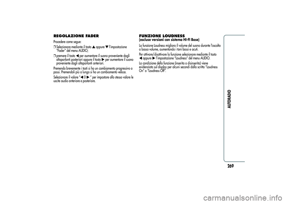 Alfa Romeo MiTo 2013 Libretto Uso Manutenzione (in Italian) REGOLAZIONE FADERProcedere come segue:
❒Selezionare mediante il tasto
oppure
l’impostazione
“Fader” del menu AUDIO;
❒premere il tasto
per aumentare il suono proveniente dagli
altoparlanti po Alfa Romeo MiTo 2013 Libretto Uso Manutenzione (in Italian) REGOLAZIONE FADERProcedere come segue:
❒Selezionare mediante il tasto
oppure
l’impostazione
“Fader” del menu AUDIO;
❒premere il tasto
per aumentare il suono proveniente dagli
altoparlanti po