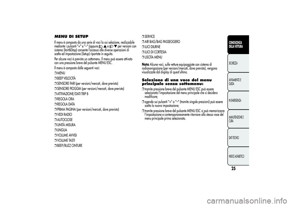 Alfa Romeo MiTo 2013 Libretto Uso Manutenzione (in Italian) MENU DI SETUPIl menu è composto da una serie di voci la cui selezione, realizzabile
mediante i pulsanti "+" e "–" (oppure
e
per versioni con
sistema Start&Stop) consente l’accesso Alfa Romeo MiTo 2013 Libretto Uso Manutenzione (in Italian) MENU DI SETUPIl menu è composto da una serie di voci la cui selezione, realizzabile
mediante i pulsanti "+" e "–" (oppure
e
per versioni con
sistema Start&Stop) consente l’accesso