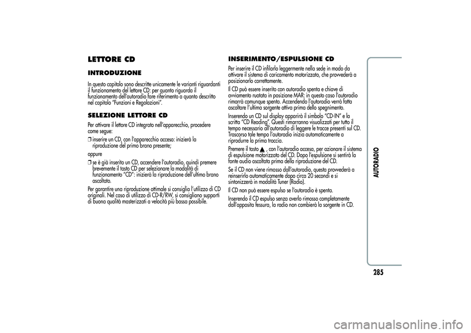 Alfa Romeo MiTo 2013 Libretto Uso Manutenzione (in Italian) LETTORE CDINTRODUZIONEIn questo capitolo sono descritte unicamente le varianti riguardanti
il funzionamento del lettore CD: per quanto riguarda il
funzionamento dell’autoradio fare riferimento a qua Alfa Romeo MiTo 2013 Libretto Uso Manutenzione (in Italian) LETTORE CDINTRODUZIONEIn questo capitolo sono descritte unicamente le varianti riguardanti
il funzionamento del lettore CD: per quanto riguarda il
funzionamento dell’autoradio fare riferimento a qua