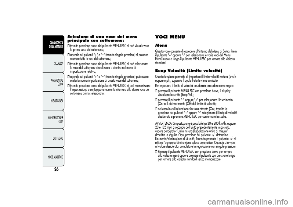 Alfa Romeo MiTo 2013 Libretto Uso Manutenzione (in Italian) Selezione di una voce del menu
principale con sottomenu:❒tramite pressione breve del pulsante MENU ESC si può visualizzare
la prima voce del sottomenu;
❒agendo sui pulsanti "+" o "– Alfa Romeo MiTo 2013 Libretto Uso Manutenzione (in Italian) Selezione di una voce del menu
principale con sottomenu:❒tramite pressione breve del pulsante MENU ESC si può visualizzare
la prima voce del sottomenu;
❒agendo sui pulsanti "+" o "–
