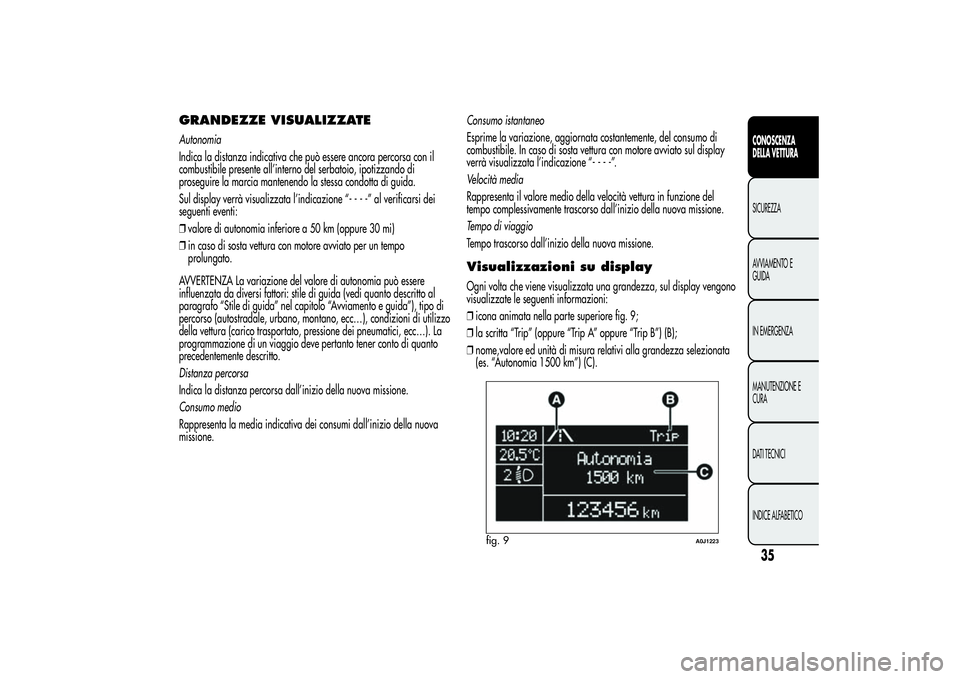 Alfa Romeo MiTo 2013  Libretto Uso Manutenzione (in Italian) GRANDEZZE VISUALIZZATEAutonomia
Indica la distanza indicativa che può essere ancora percorsa con il
combustibile presente all’interno del serbatoio, ipotizzando di
proseguire la marcia mantenendo l