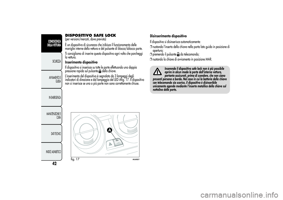 Alfa Romeo MiTo 2013  Libretto Uso Manutenzione (in Italian) DISPOSITIVO SAFE LOCK(per versioni/mercati, dove previsto)
È un dispositivo di sicurezza che inibisce il funzionamento delle
maniglie interne della vettura e del pulsante di blocco/sblocco porte.
Ti 