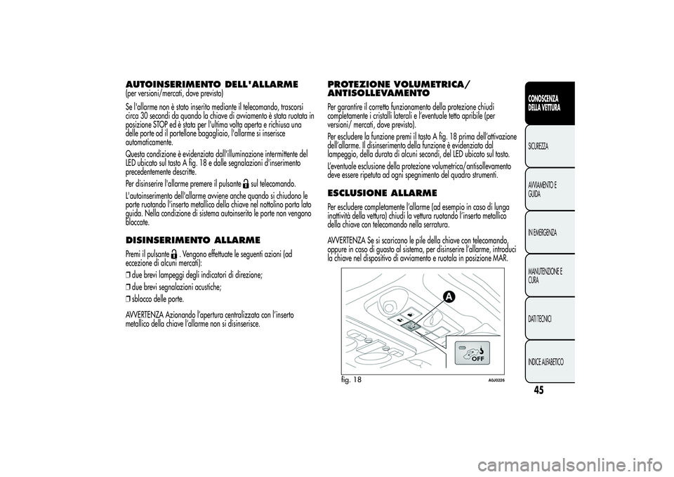 Alfa Romeo MiTo 2013  Libretto Uso Manutenzione (in Italian) AUTOINSERIMENTO DELL'ALLARME(per versioni/mercati, dove previsto)
Se l'allarme non è stato inserito mediante il telecomando, trascorsi
circa 30 secondi da quando la chiave di avviamento è st