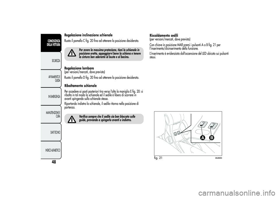 Alfa Romeo MiTo 2013 Libretto Uso Manutenzione (in Italian) Regolazione inclinazione schienale
Ruota il pomello C fig. 20 fino ad ottenere la posizione desiderata.
Per avere la massima protezione, tieni lo schienale in
posizione eretta, appoggiarvi bene la sch Alfa Romeo MiTo 2013 Libretto Uso Manutenzione (in Italian) Regolazione inclinazione schienale
Ruota il pomello C fig. 20 fino ad ottenere la posizione desiderata.
Per avere la massima protezione, tieni lo schienale in
posizione eretta, appoggiarvi bene la sch