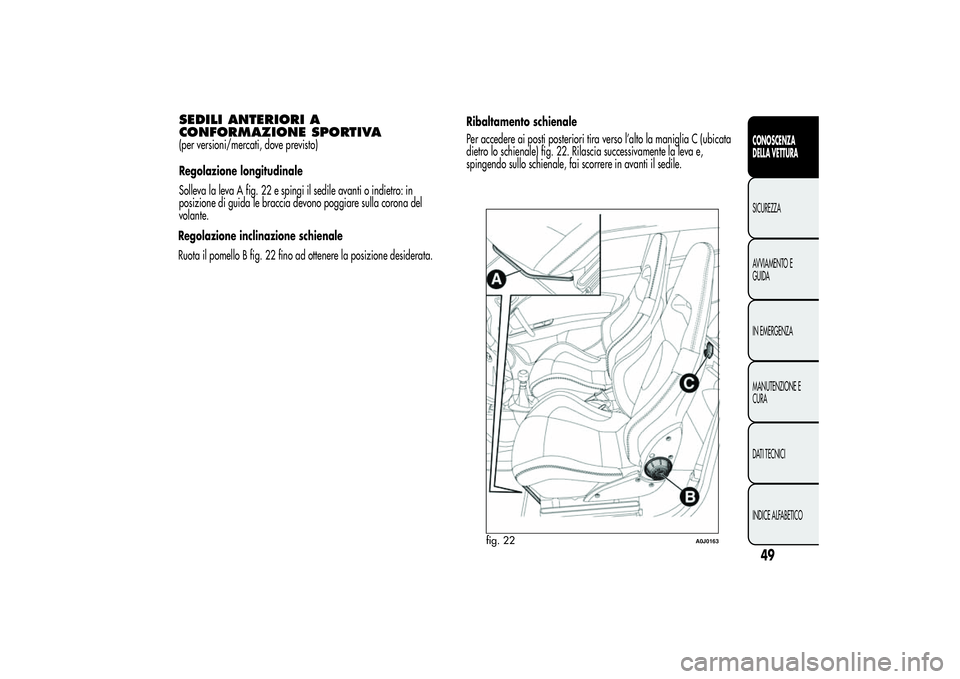 Alfa Romeo MiTo 2013 Libretto Uso Manutenzione (in Italian) SEDILI ANTERIORI A
CONFORMAZIONE SPORTIVA(per versioni/mercati, dove previsto)
Regolazione longitudinale
Solleva la leva A fig. 22 e spingi il sedile avanti o indietro: in
posizione di guida le bracci Alfa Romeo MiTo 2013 Libretto Uso Manutenzione (in Italian) SEDILI ANTERIORI A
CONFORMAZIONE SPORTIVA(per versioni/mercati, dove previsto)
Regolazione longitudinale
Solleva la leva A fig. 22 e spingi il sedile avanti o indietro: in
posizione di guida le bracci