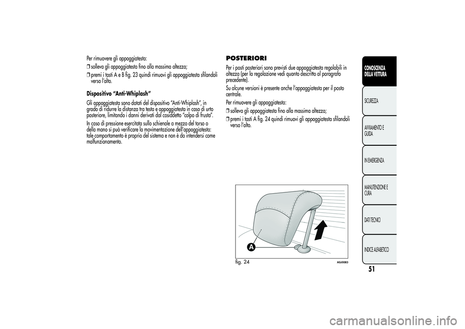 Alfa Romeo MiTo 2013 Libretto Uso Manutenzione (in Italian) Per rimuovere gli appoggiatesta:
❒solleva gli appoggiatesta fino alla massima altezza;
❒premi i tasti A e B fig. 23 quindi rimuovi gli appoggiatesta sfilandoli
verso l’alto.
Dispositivo “Anti- Alfa Romeo MiTo 2013 Libretto Uso Manutenzione (in Italian) Per rimuovere gli appoggiatesta:
❒solleva gli appoggiatesta fino alla massima altezza;
❒premi i tasti A e B fig. 23 quindi rimuovi gli appoggiatesta sfilandoli
verso l’alto.
Dispositivo “Anti-