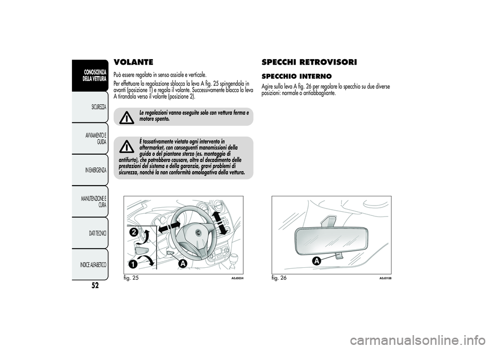 Alfa Romeo MiTo 2013 Libretto Uso Manutenzione (in Italian) VOLANTEPuò essere regolato in senso assiale e verticale.
Per effettuare la regolazione sblocca la leva A fig. 25 spingendola in
avanti (posizione 1) e regola il volante. Successivamente blocca la lev Alfa Romeo MiTo 2013 Libretto Uso Manutenzione (in Italian) VOLANTEPuò essere regolato in senso assiale e verticale.
Per effettuare la regolazione sblocca la leva A fig. 25 spingendola in
avanti (posizione 1) e regola il volante. Successivamente blocca la lev