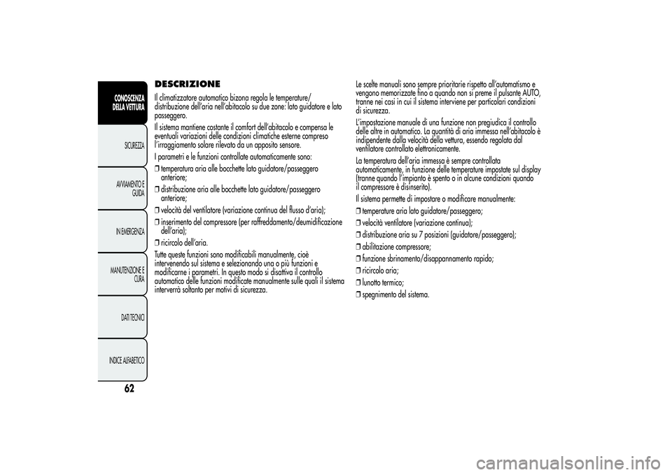 Alfa Romeo MiTo 2013 Libretto Uso Manutenzione (in Italian) DESCRIZIONEIl climatizzatore automatico bizona regola le temperature/
distribuzione dell’aria nell’abitacolo su due zone: lato guidatore e lato
passeggero.
Il sistema mantiene costante il comfort Alfa Romeo MiTo 2013 Libretto Uso Manutenzione (in Italian) DESCRIZIONEIl climatizzatore automatico bizona regola le temperature/
distribuzione dell’aria nell’abitacolo su due zone: lato guidatore e lato
passeggero.
Il sistema mantiene costante il comfort