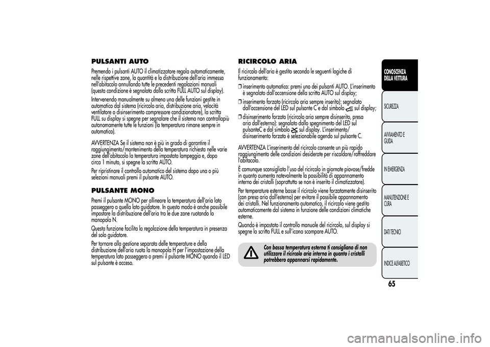 Alfa Romeo MiTo 2013 Libretto Uso Manutenzione (in Italian) PULSANTI AUTOPremendo i pulsanti AUTO il climatizzatore regola automaticamente,
nelle rispettive zone, la quantità e la distribuzione dell’aria immessa
nell’abitacolo annullando tutte le preceden Alfa Romeo MiTo 2013 Libretto Uso Manutenzione (in Italian) PULSANTI AUTOPremendo i pulsanti AUTO il climatizzatore regola automaticamente,
nelle rispettive zone, la quantità e la distribuzione dell’aria immessa
nell’abitacolo annullando tutte le preceden
