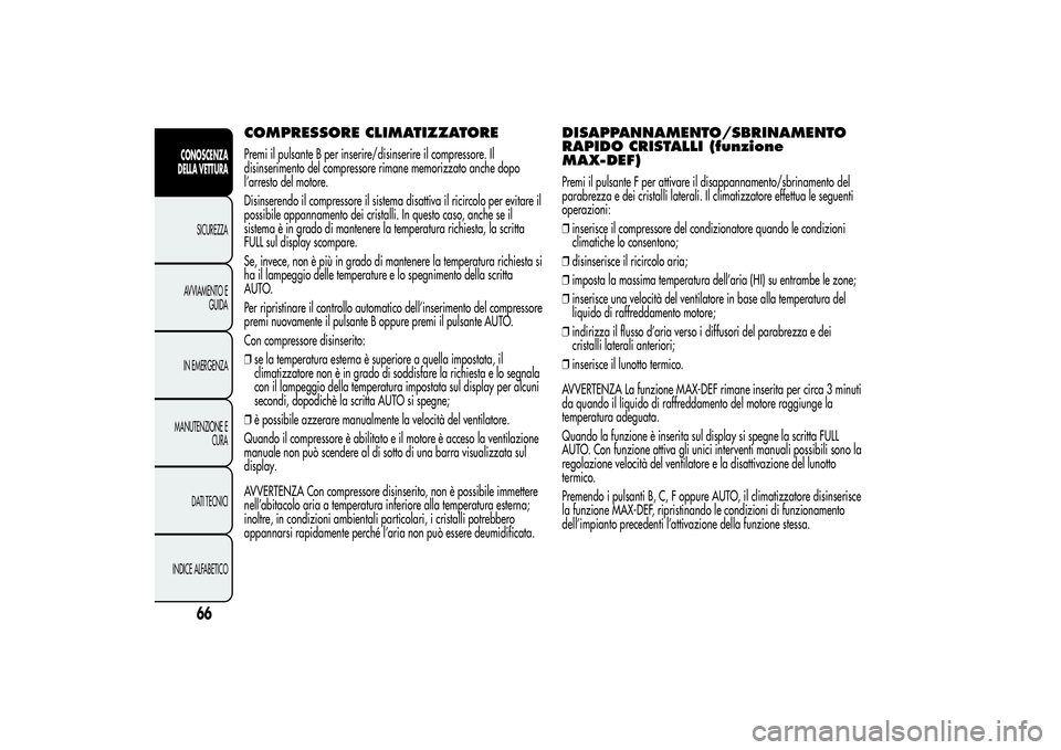 Alfa Romeo MiTo 2013 Libretto Uso Manutenzione (in Italian) COMPRESSORE CLIMATIZZATOREPremi il pulsante B per inserire/disinserire il compressore. Il
disinserimento del compressore rimane memorizzato anche dopo
l’arresto del motore.
Disinserendo il compresso Alfa Romeo MiTo 2013 Libretto Uso Manutenzione (in Italian) COMPRESSORE CLIMATIZZATOREPremi il pulsante B per inserire/disinserire il compressore. Il
disinserimento del compressore rimane memorizzato anche dopo
l’arresto del motore.
Disinserendo il compresso