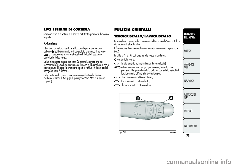 Alfa Romeo MiTo 2013 Libretto Uso Manutenzione (in Italian) LUCI ESTERNE DI CORTESIARendono visibile la vettura e lo spazio antistante quando si sbloccano
le porte.
Attivazione
Quando, con vettura spenta, si sbloccano le porte premendo il
pulsante
sul telecoma Alfa Romeo MiTo 2013 Libretto Uso Manutenzione (in Italian) LUCI ESTERNE DI CORTESIARendono visibile la vettura e lo spazio antistante quando si sbloccano
le porte.
Attivazione
Quando, con vettura spenta, si sbloccano le porte premendo il
pulsante
sul telecoma