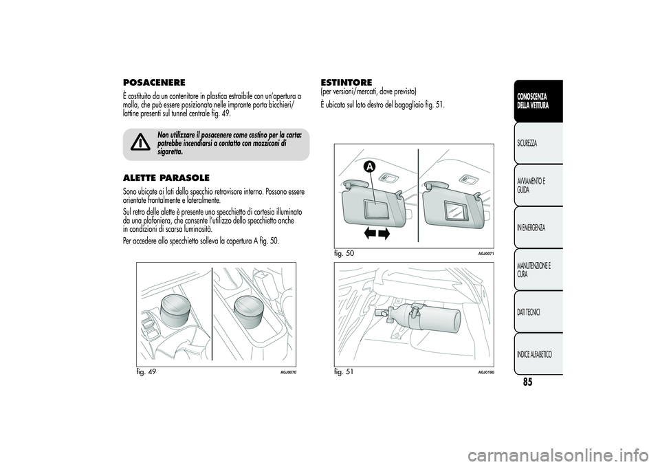 Alfa Romeo MiTo 2013 Libretto Uso Manutenzione (in Italian) POSACENEREÈ costituito da un contenitore in plastica estraibile con un’apertura a
molla, che può essere posizionato nelle impronte porta bicchieri/
lattine presenti sul tunnel centrale fig. 49.
No Alfa Romeo MiTo 2013 Libretto Uso Manutenzione (in Italian) POSACENEREÈ costituito da un contenitore in plastica estraibile con un’apertura a
molla, che può essere posizionato nelle impronte porta bicchieri/
lattine presenti sul tunnel centrale fig. 49.
No