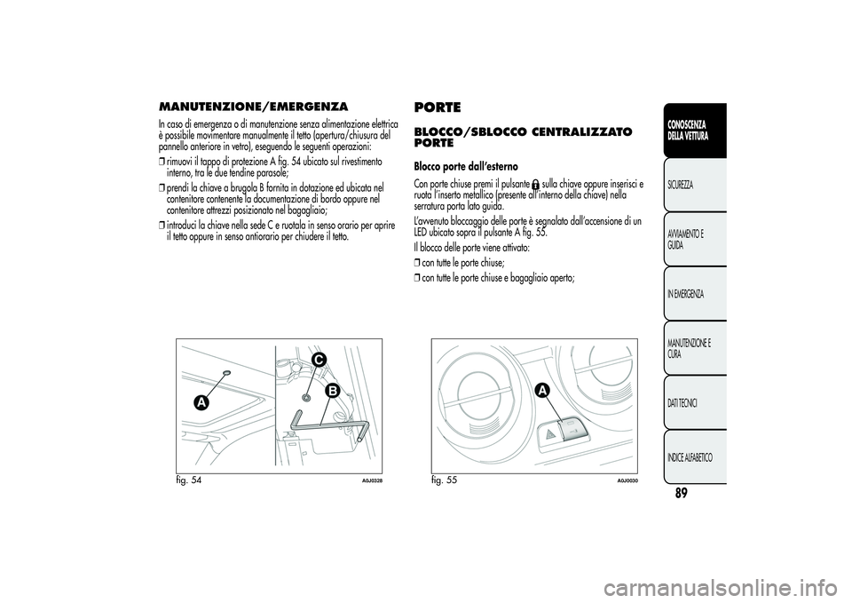 Alfa Romeo MiTo 2013 Libretto Uso Manutenzione (in Italian) MANUTENZIONE/EMERGENZAIn caso di emergenza o di manutenzione senza alimentazione elettrica
è possibile movimentare manualmente il tetto (apertura/chiusura del
pannello anteriore in vetro), eseguendo Alfa Romeo MiTo 2013 Libretto Uso Manutenzione (in Italian) MANUTENZIONE/EMERGENZAIn caso di emergenza o di manutenzione senza alimentazione elettrica
è possibile movimentare manualmente il tetto (apertura/chiusura del
pannello anteriore in vetro), eseguendo
