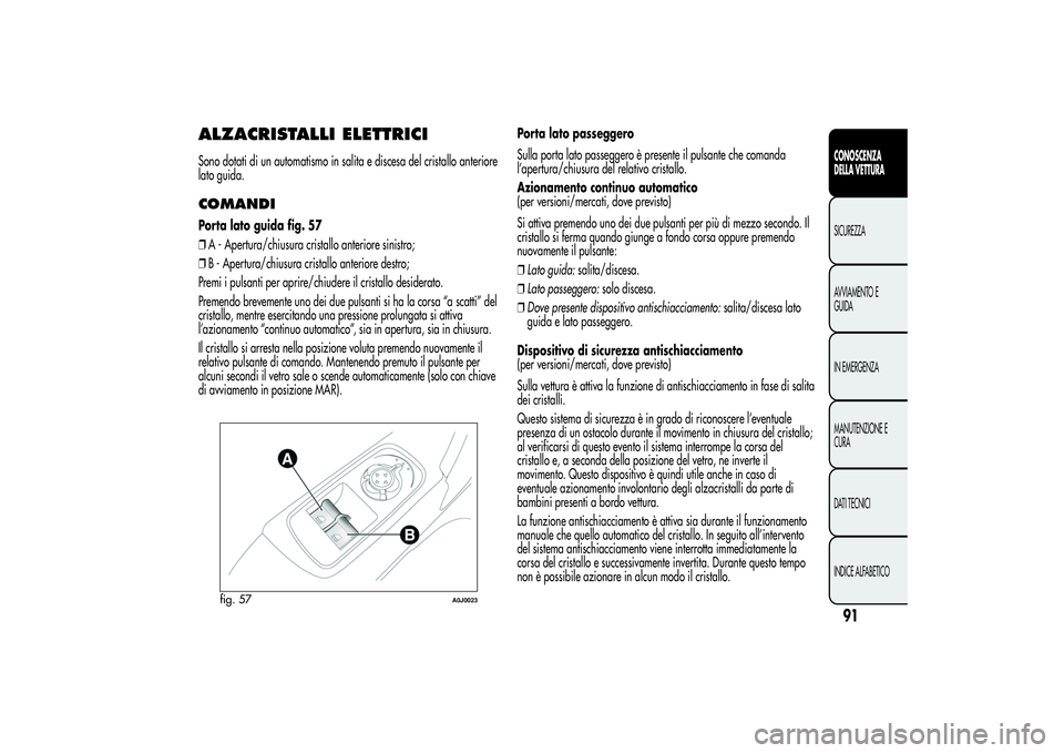 Alfa Romeo MiTo 2013 Libretto Uso Manutenzione (in Italian) ALZACRISTALLI ELETTRICISono dotati di un automatismo in salita e discesa del cristallo anteriore
lato guida.COMANDIPorta lato guida fig. 57
❒A - Apertura/chiusura cristallo anteriore sinistro;
❒B Alfa Romeo MiTo 2013 Libretto Uso Manutenzione (in Italian) ALZACRISTALLI ELETTRICISono dotati di un automatismo in salita e discesa del cristallo anteriore
lato guida.COMANDIPorta lato guida fig. 57
❒A - Apertura/chiusura cristallo anteriore sinistro;
❒B