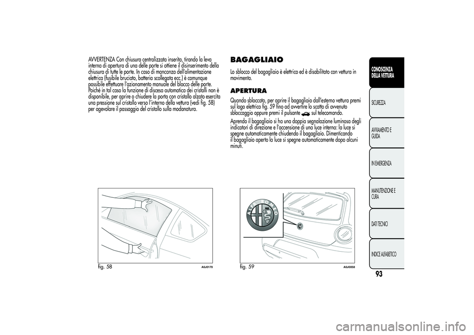 Alfa Romeo MiTo 2013 Libretto Uso Manutenzione (in Italian) AVVERTENZA Con chiusura centralizzata inserita, tirando la leva
interna di apertura di una delle porte si ottiene il disinserimento della
chiusura di tutte le porte. In caso di mancanza dell’aliment Alfa Romeo MiTo 2013 Libretto Uso Manutenzione (in Italian) AVVERTENZA Con chiusura centralizzata inserita, tirando la leva
interna di apertura di una delle porte si ottiene il disinserimento della
chiusura di tutte le porte. In caso di mancanza dell’aliment