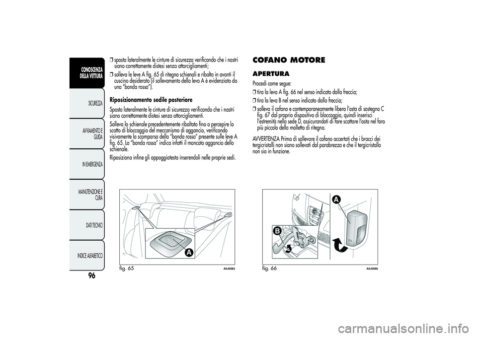 Alfa Romeo MiTo 2013 Libretto Uso Manutenzione (in Italian) ❒sposta lateralmente le cinture di sicurezza verificando che i nastri
siano correttamente distesi senza attorcigliamenti;
❒solleva le leve A fig. 65 di ritegno schienali e ribalta in avanti il
cus Alfa Romeo MiTo 2013 Libretto Uso Manutenzione (in Italian) ❒sposta lateralmente le cinture di sicurezza verificando che i nastri
siano correttamente distesi senza attorcigliamenti;
❒solleva le leve A fig. 65 di ritegno schienali e ribalta in avanti il
cus