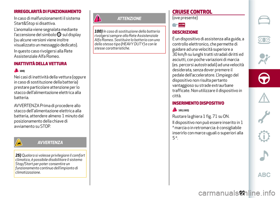 Alfa Romeo MiTo 2019  Libretto Uso Manutenzione (in Italian) IRREGOLARITÀ DI FUNZIONAMENTO
In caso di malfunzionamenti il sistema
Start&Stop si disattiva.
L’anomalia viene segnalata mediante
l’accensione del simbolo
sul display
(su alcune versioni viene in